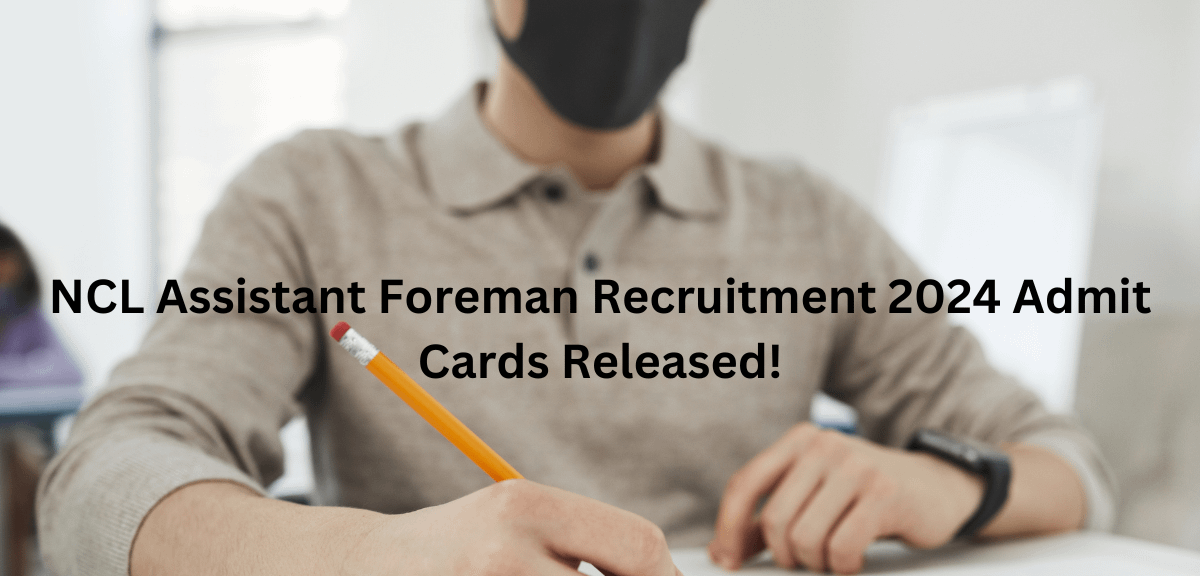 NCL Assistant Foreman Recruitment 2024 Admit Cards Released!