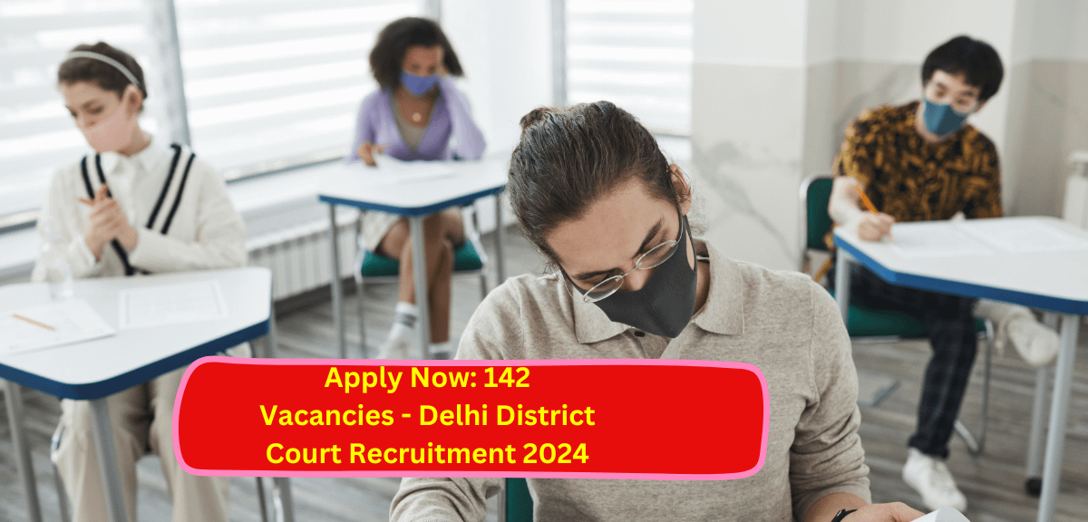 Apply Now: 142 Vacancies - Delhi District Court Recruitment 2024