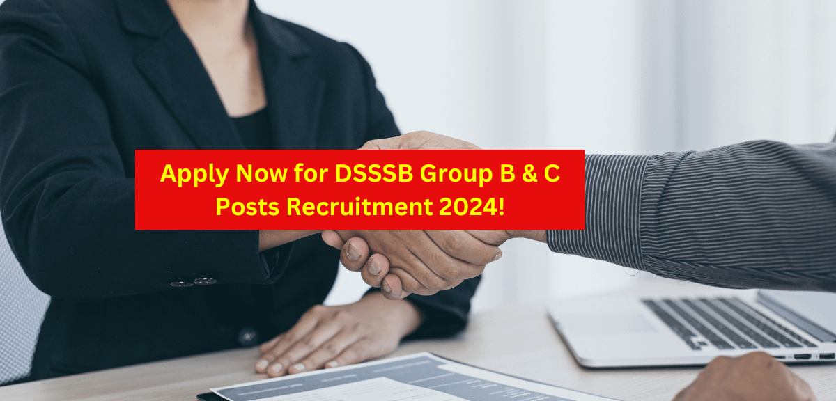 Apply Now for DSSSB Group B & C Posts Recruitment 2024!
