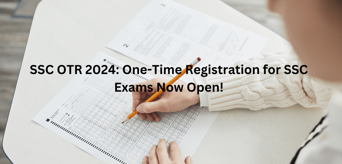 SSC OTR 2024: One-Time Registration for SSC Exams Now Open!