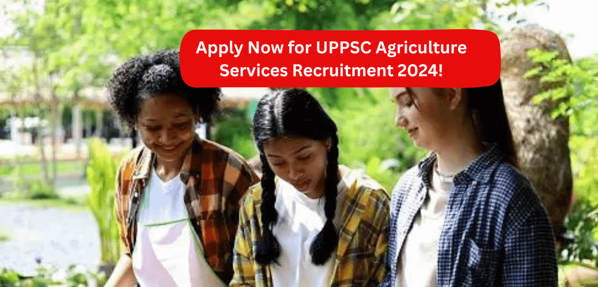 Apply Now for UPPSC Agriculture Services Recruitment 2024!