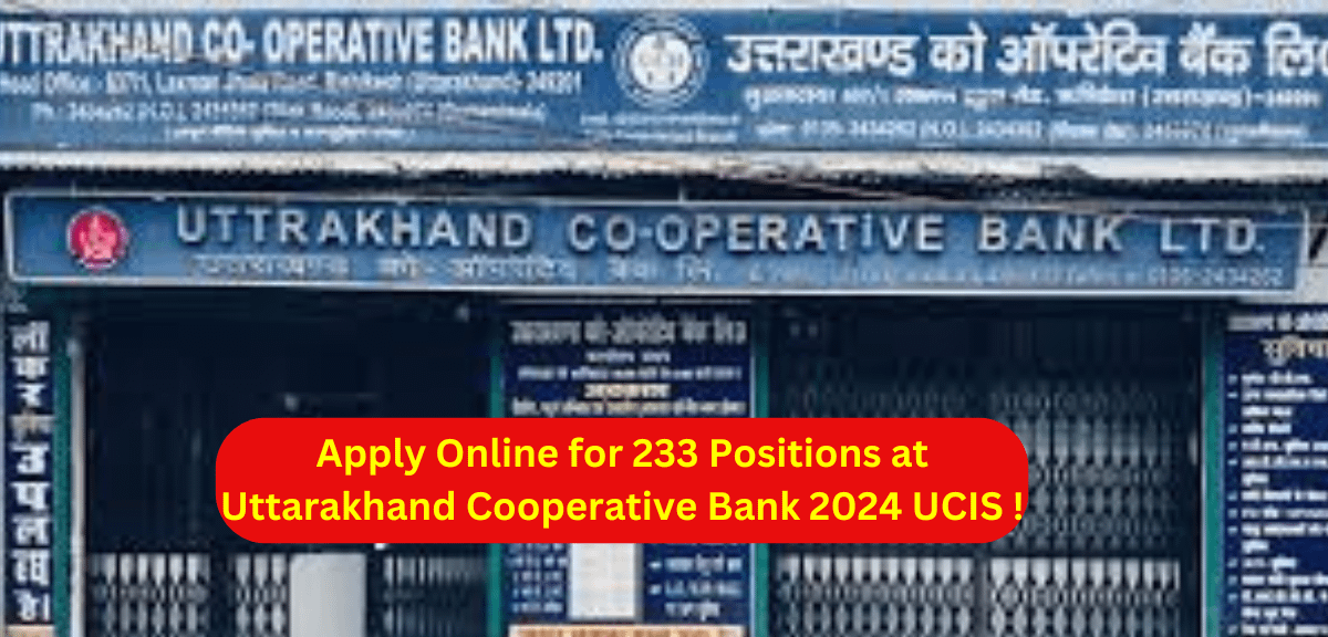 Apply Online for 233 Positions at Uttarakhand Cooperative Bank 2024 UCIS !