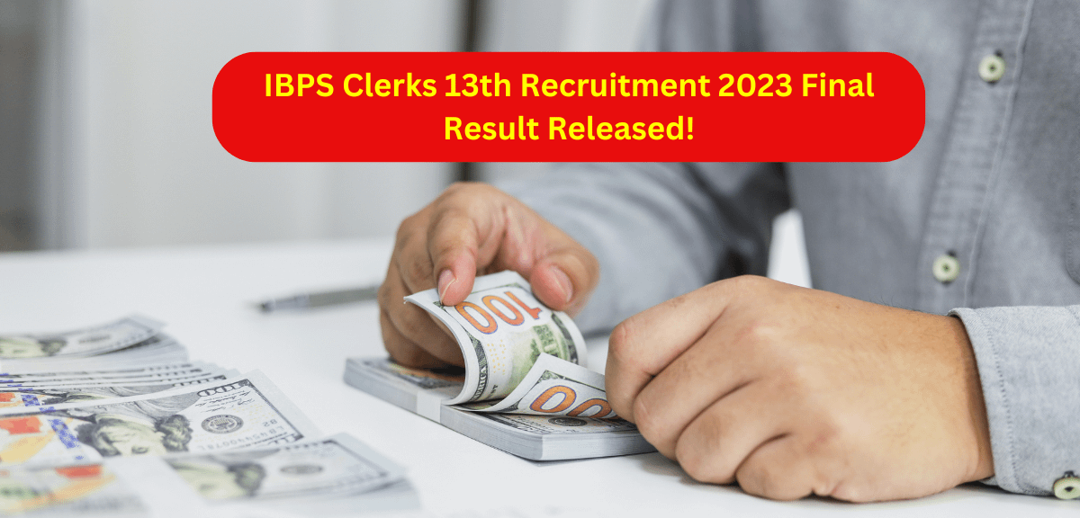 IBPS Clerks 13th Recruitment 2023 Final Result Released!