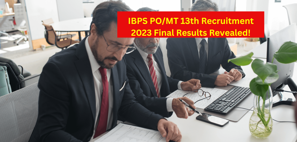 IBPS PO/MT 13th Recruitment 2023 Final Results Revealed!