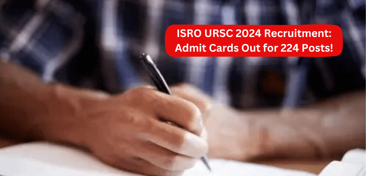 ISRO URSC 2024 Recruitment: Admit Cards Out for 224 Posts!