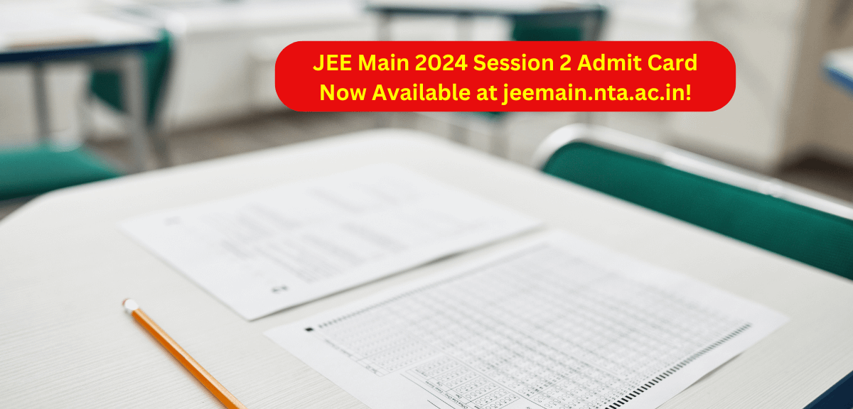 JEE Main 2024 Session 2 Admit Card Now Available at jeemain.nta.ac.in!